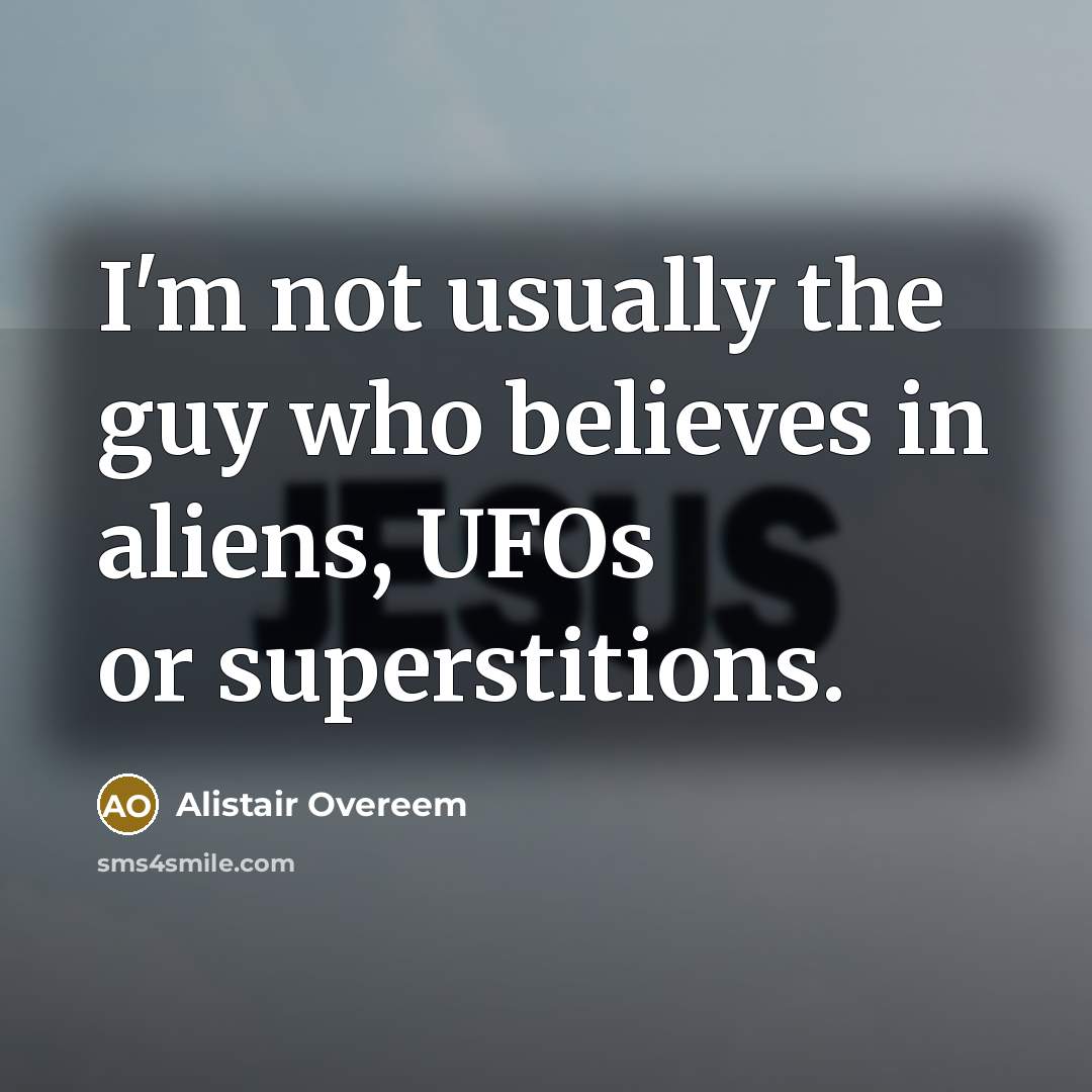 “I'm not usually the guy who believes in aliens, UFOs…” quote by Alistair Overeem