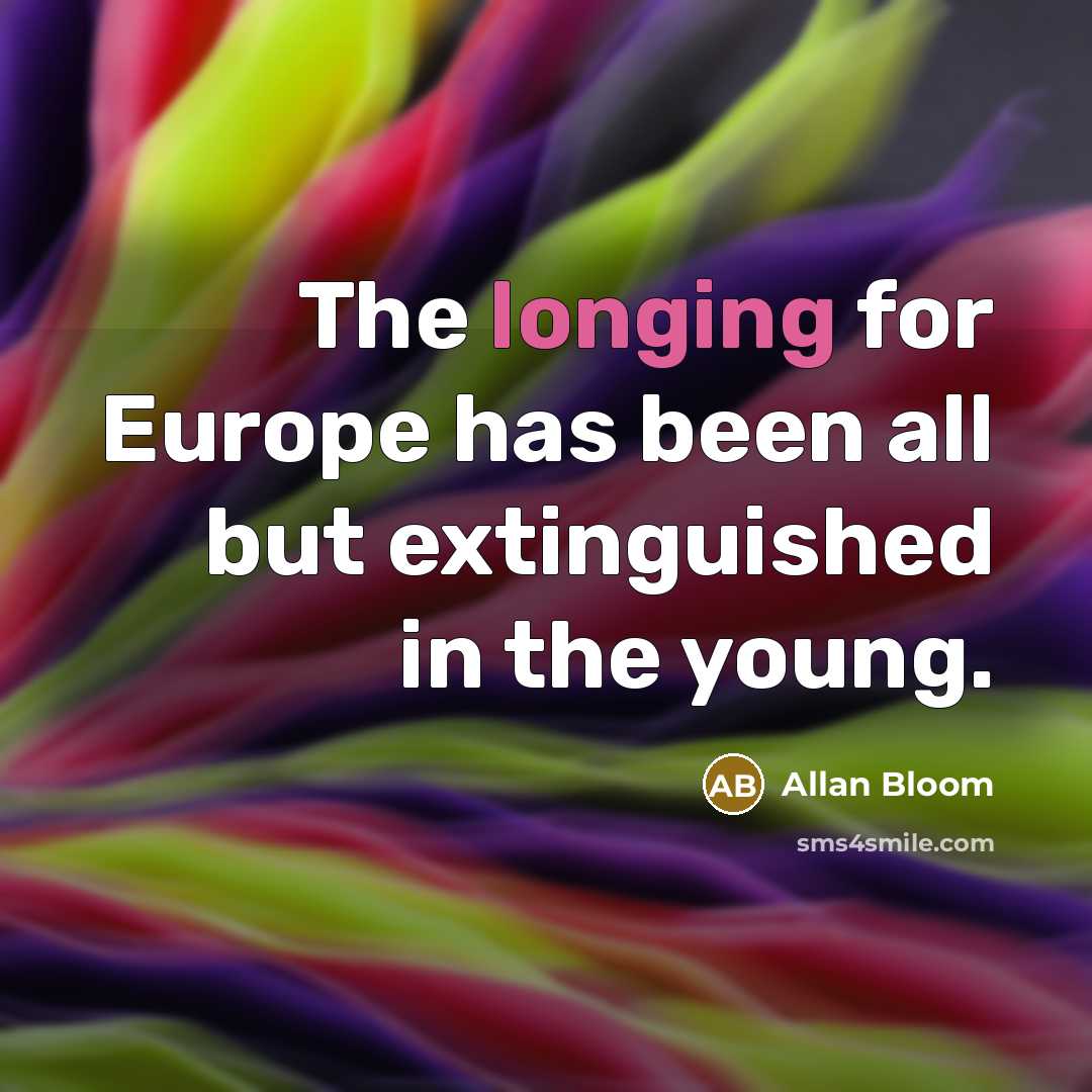 “The longing for Europe has been all but extinguished in…” quote by Allan Bloom