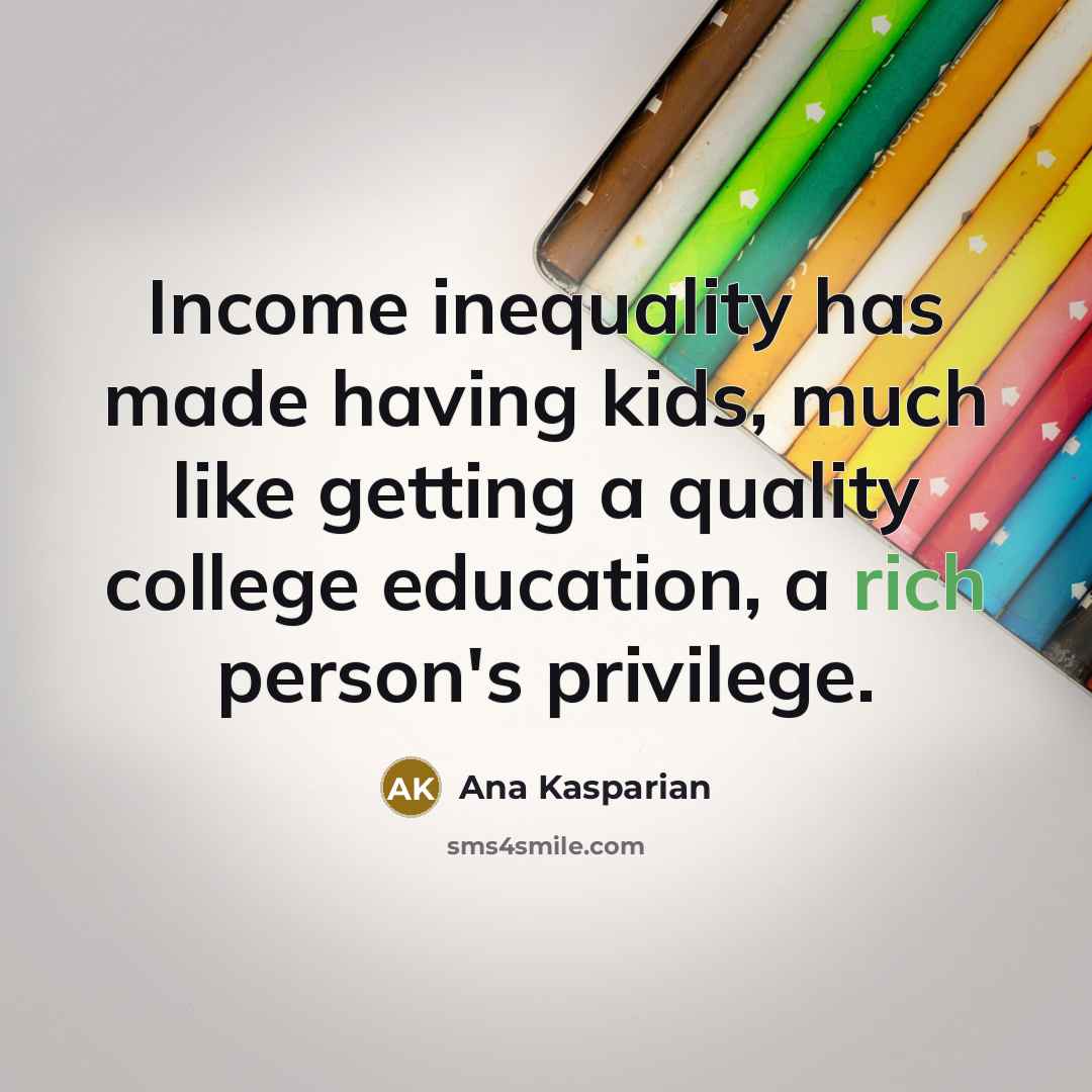 “Income inequality has made having kids, much like getting a…” quote by Ana Kasparian