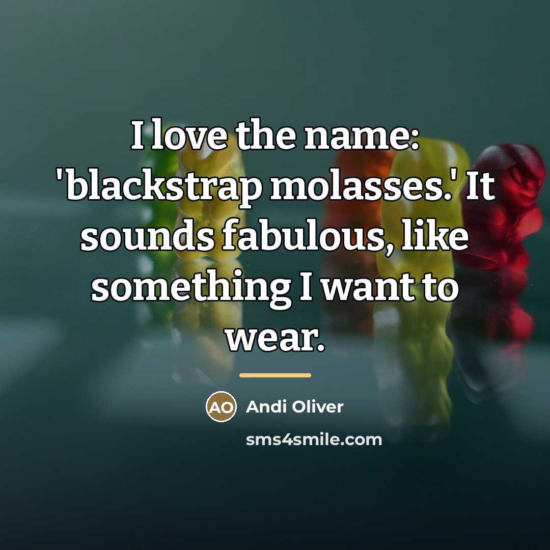 “I love the name: 'blackstrap molasses.' It sounds fabulous, like…” quote by Andi Oliver