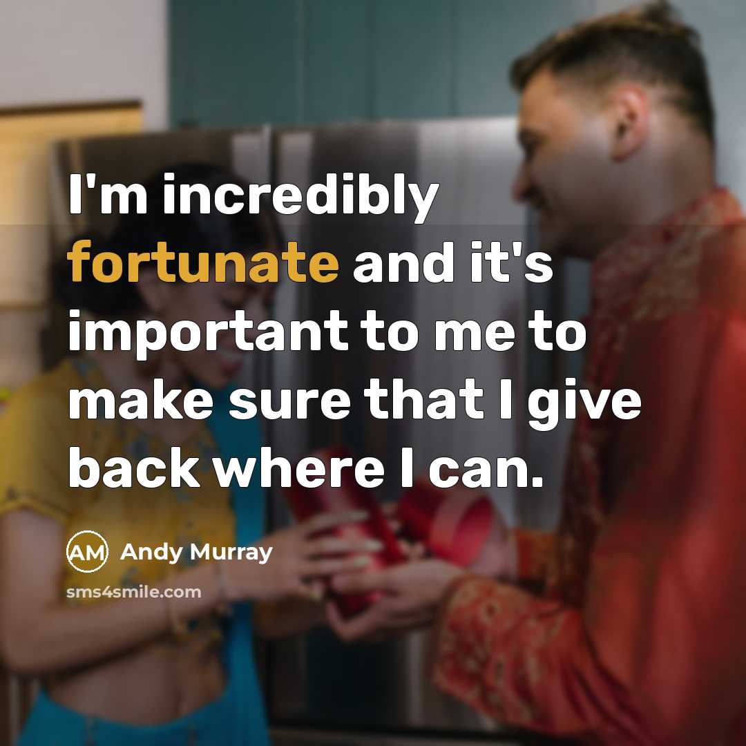 “I'm incredibly fortunate and it's important to me to make…” quote by Andy Murray