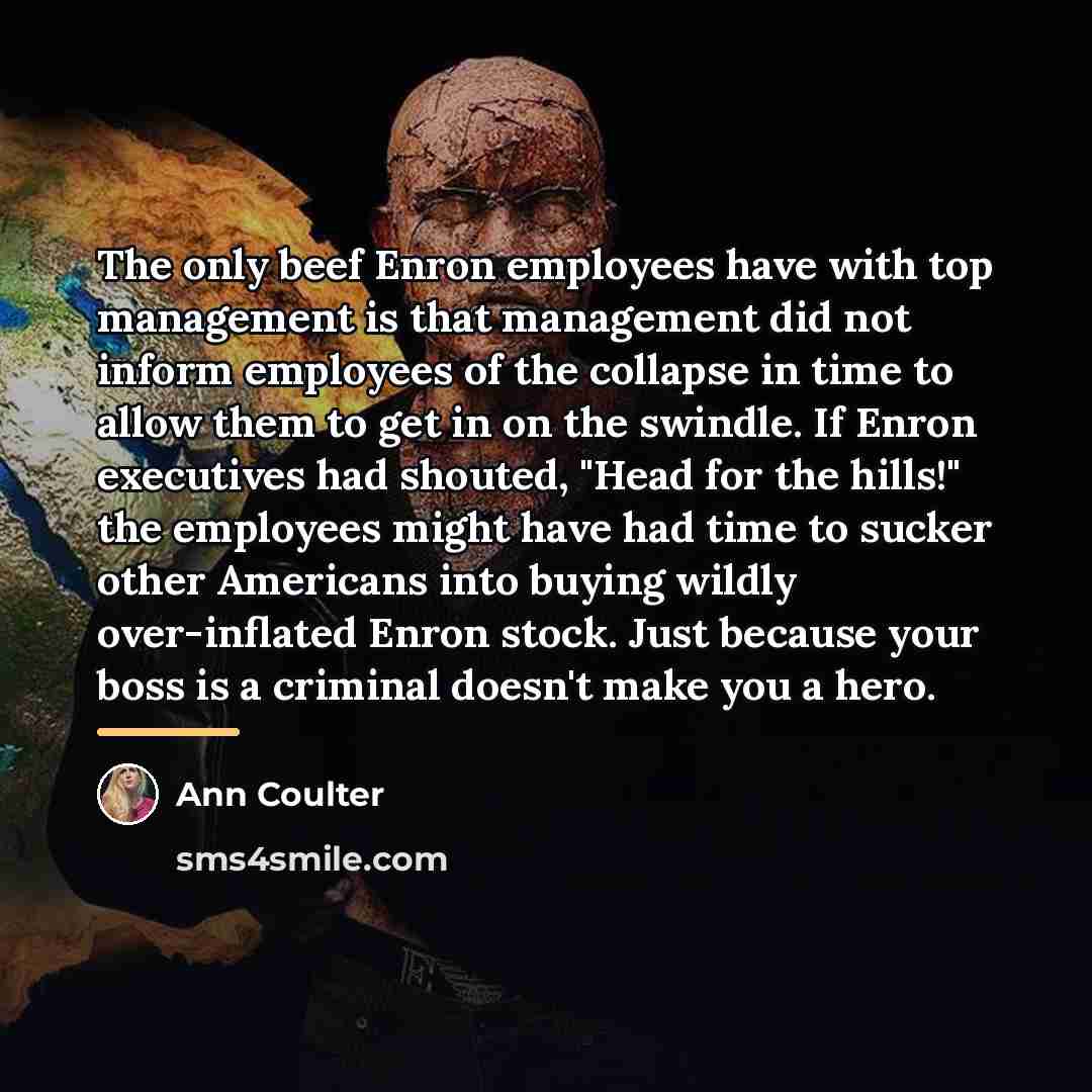 “The only beef Enron employees have with top management is…” quote by Ann Coulter
