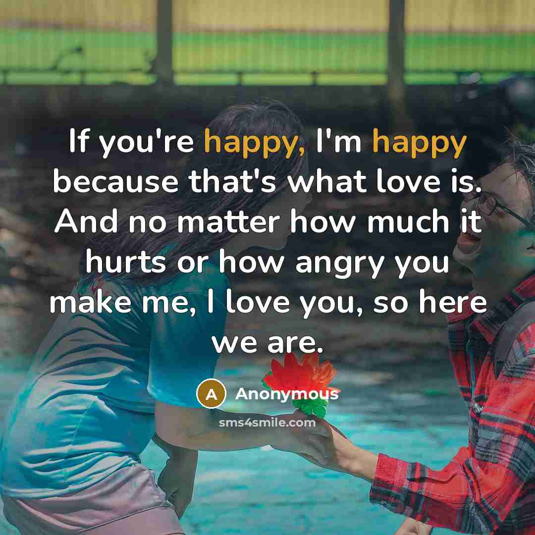 “If you're happy, I'm happy because that's what love is.…” quote by Anonymous