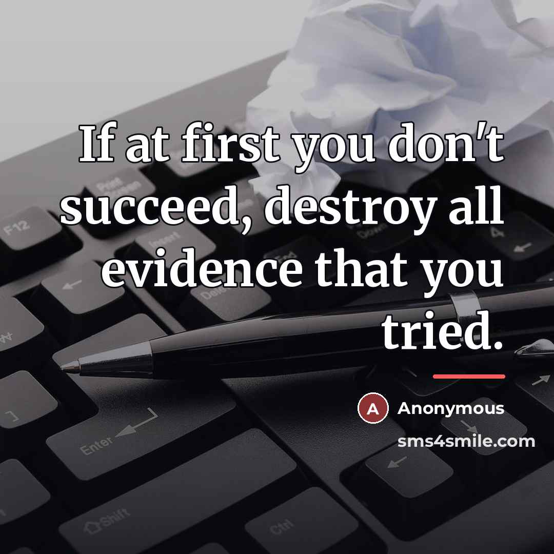 “If at first you don't succeed, destroy all evidence that…” quote by Anonymous