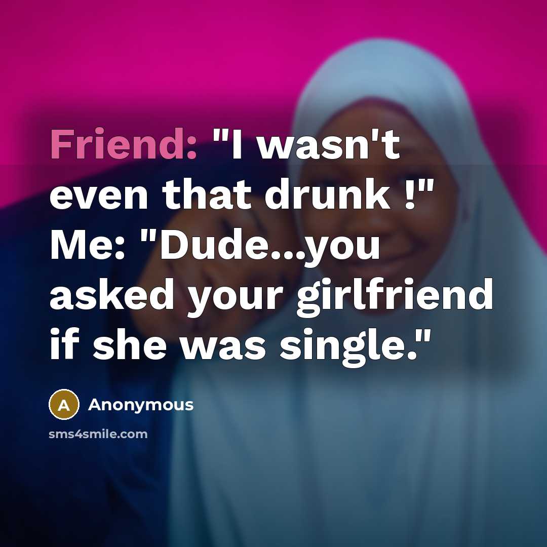 “Friend: "I wasn't even that drunk !" Me: "Dude...you asked…” quote by Anonymous