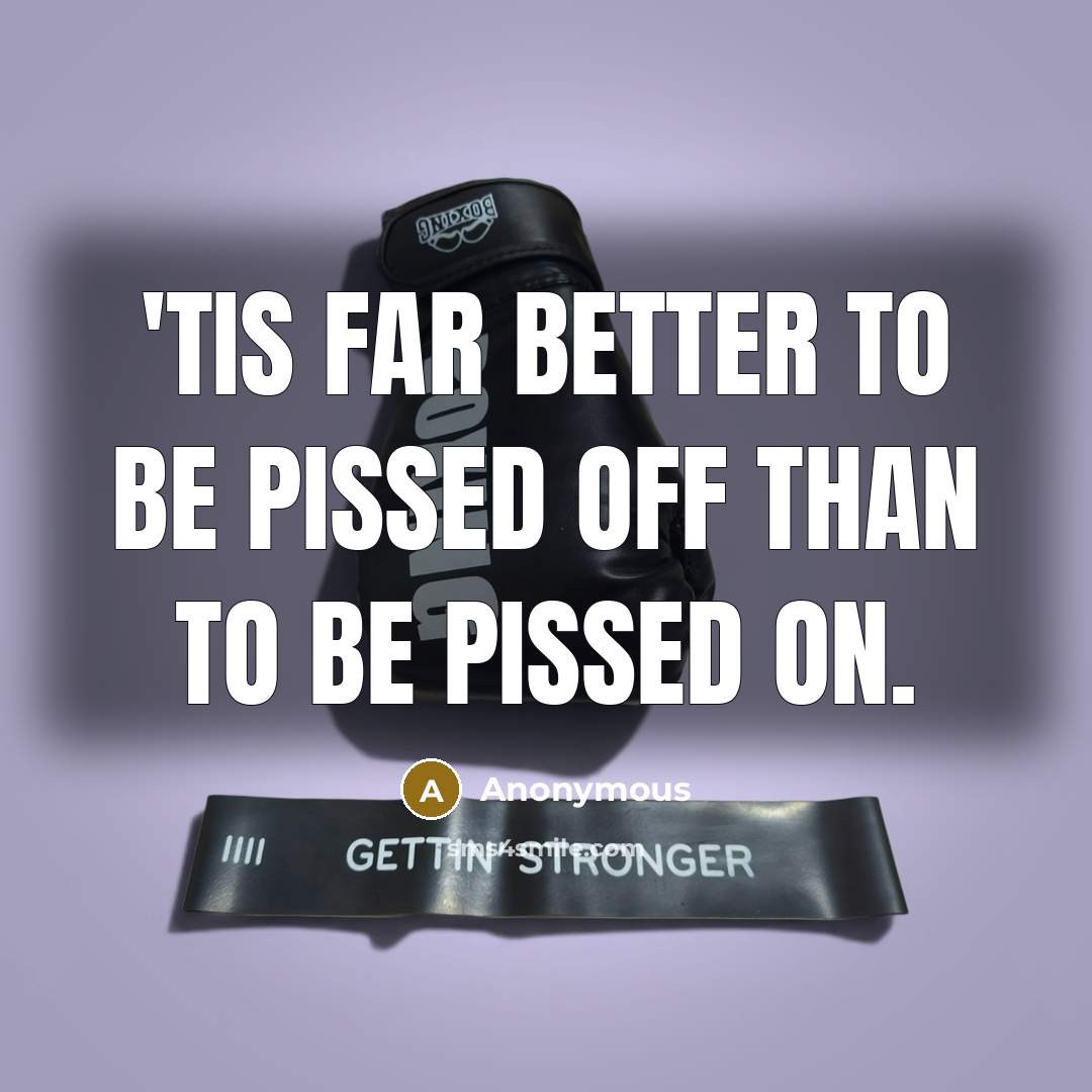 “'Tis far better to be pissed off than to be…” quote by Anonymous