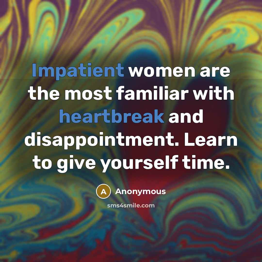 “Impatient women are the most familiar with heartbreak and disappointment.…” quote by Anonymous