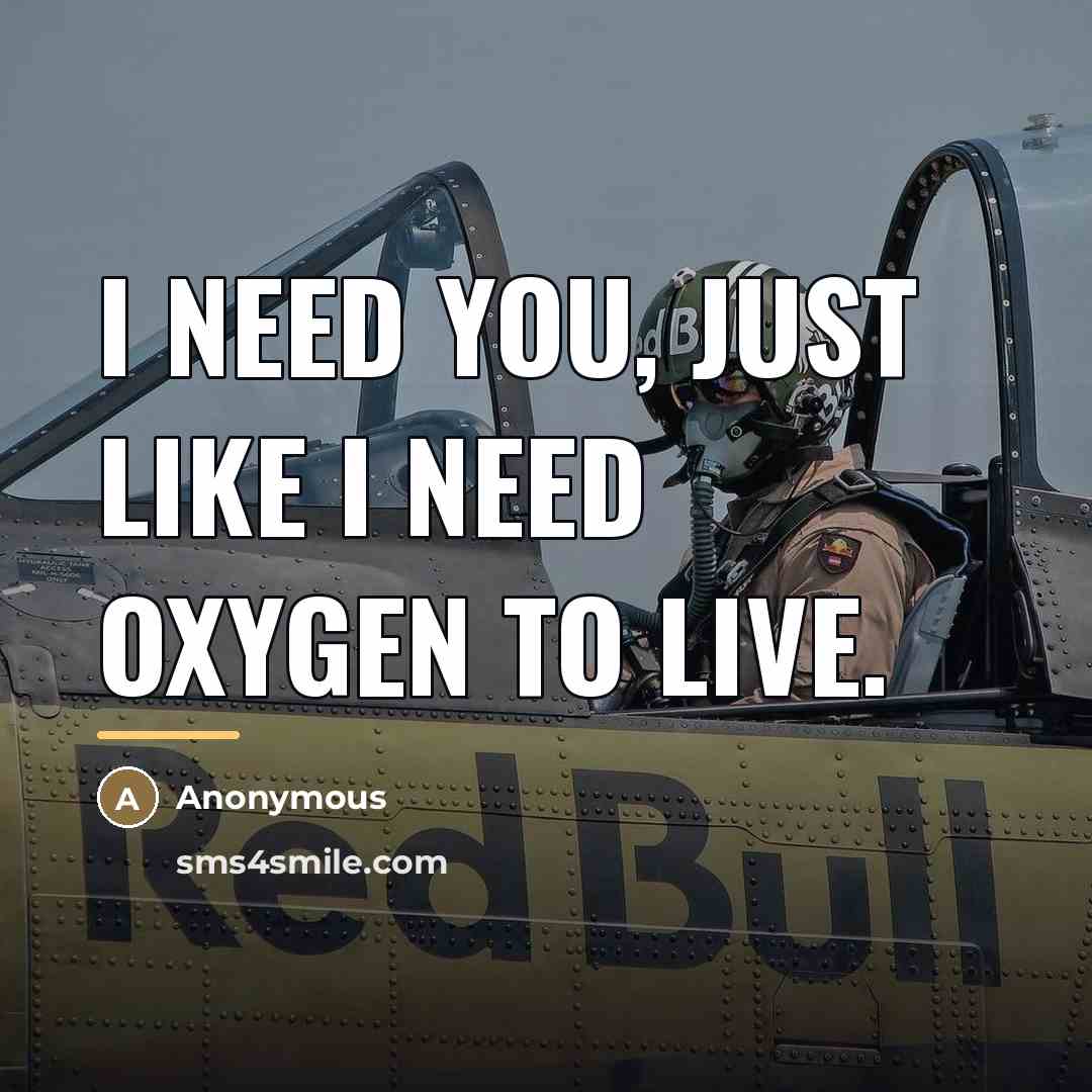 “I need you, just like I need oxygen to live.…” quote by Anonymous