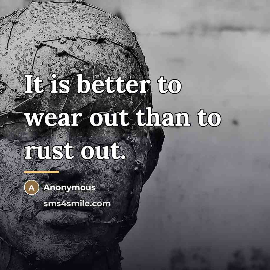 “It is better to wear out than to rust out.…” quote by Anonymous