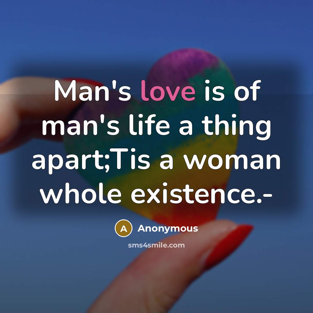 “Man's love is of man's life a thing apart;Tis a…” quote by Anonymous