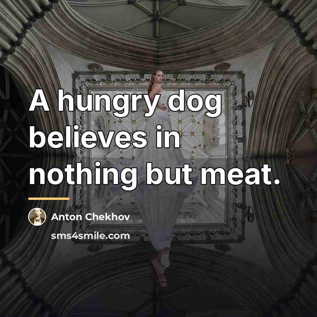 “A hungry dog believes in nothing but meat.…” quote by Anton Chekhov