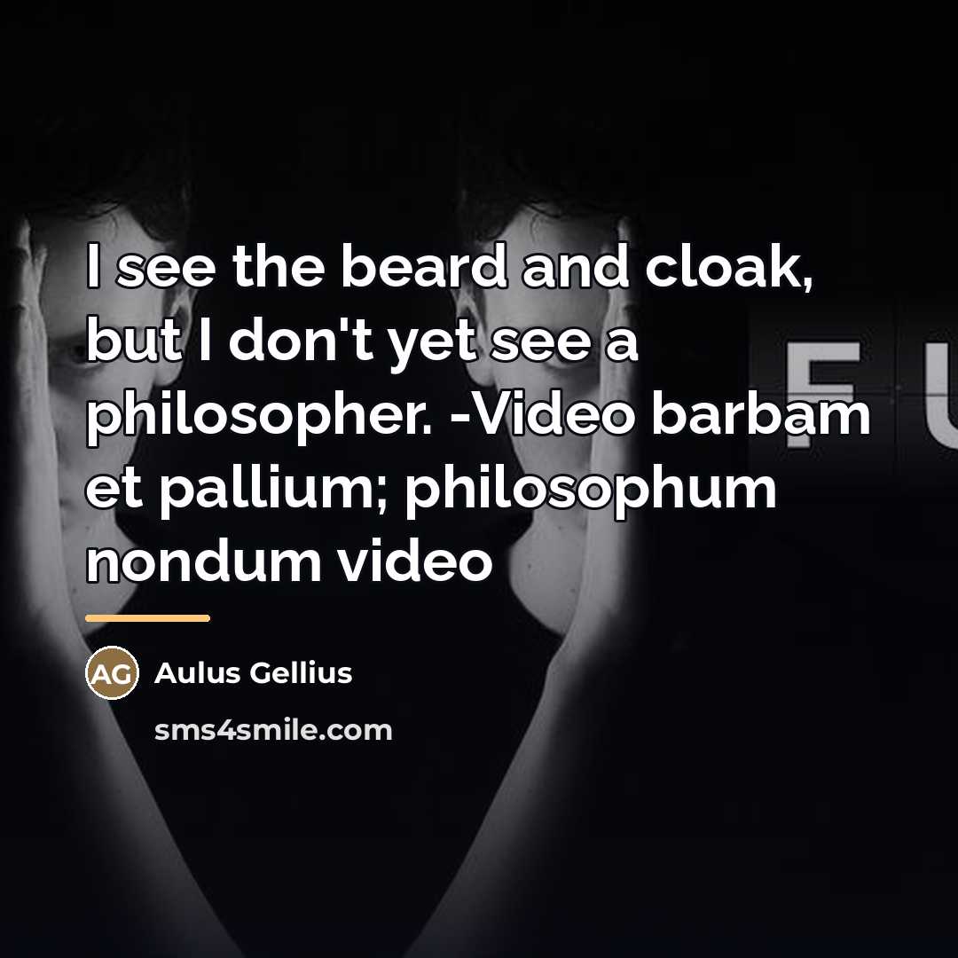 “I see the beard and cloak, but I don't yet…” quote by Aulus Gellius