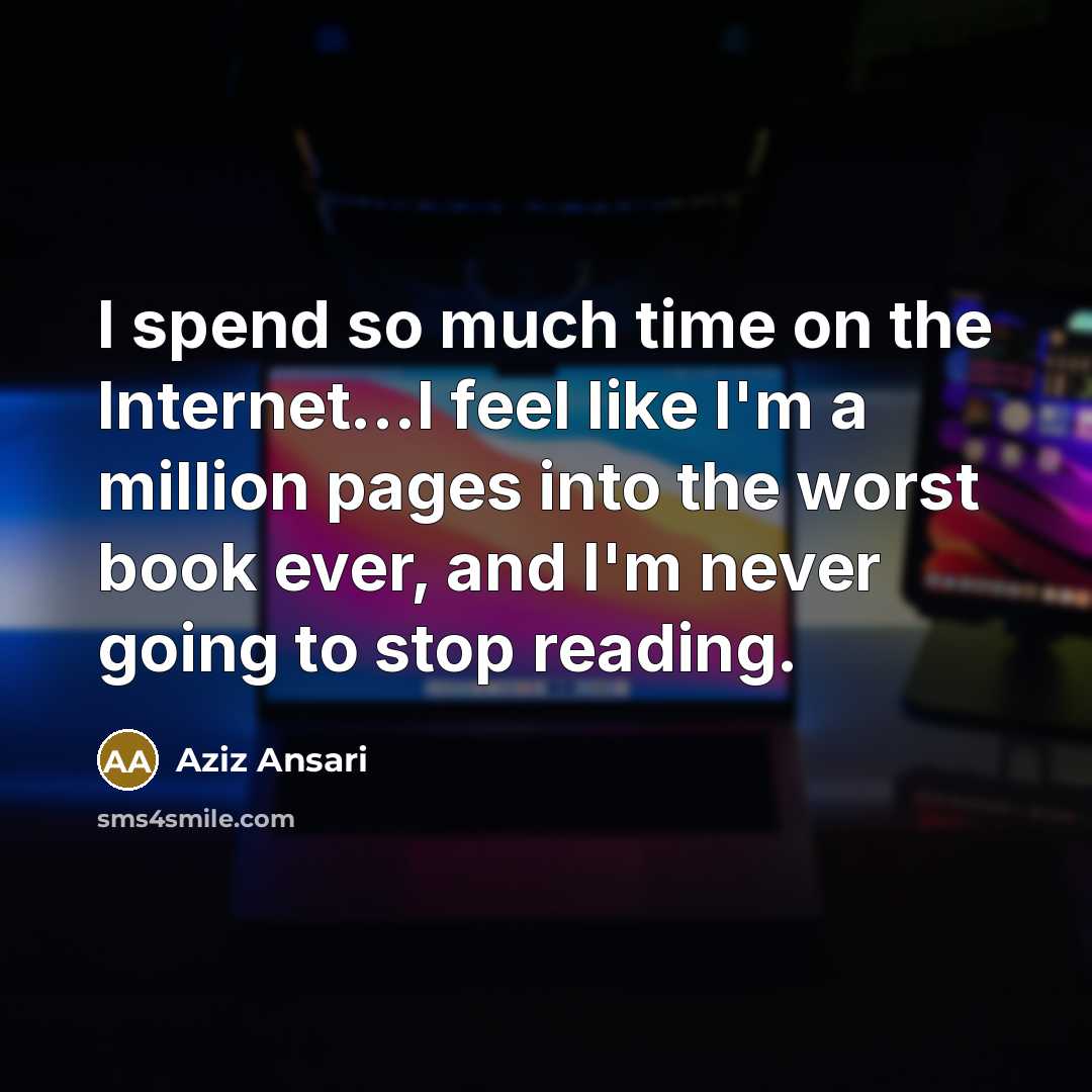 “I spend so much time on the Internet...I feel like…” quote by Aziz Ansari