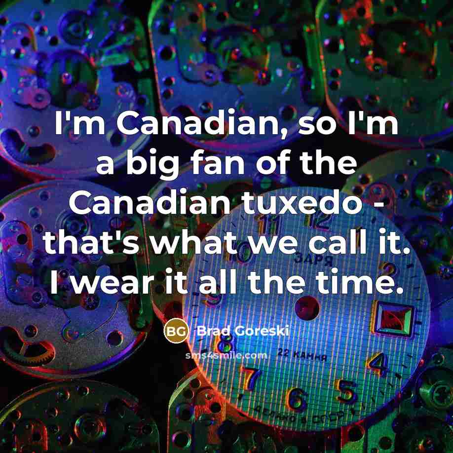 “I'm Canadian, so I'm a big fan of the Canadian…” quote by Brad Goreski