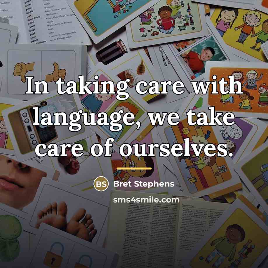 “In taking care with language, we take care of ourselves.…” quote by Bret Stephens