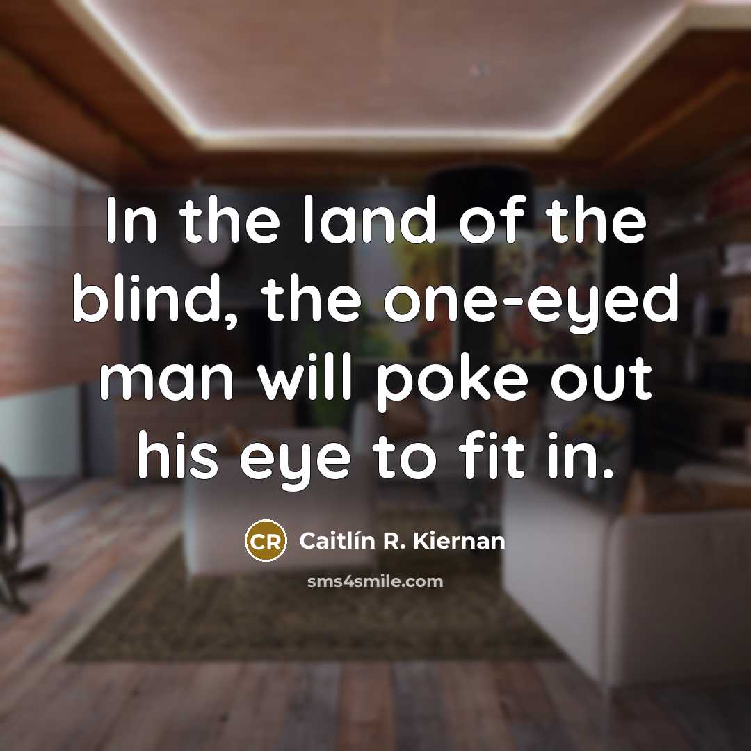 “In the land of the blind, the one-eyed man will…” quote by Caitlín R. Kiernan