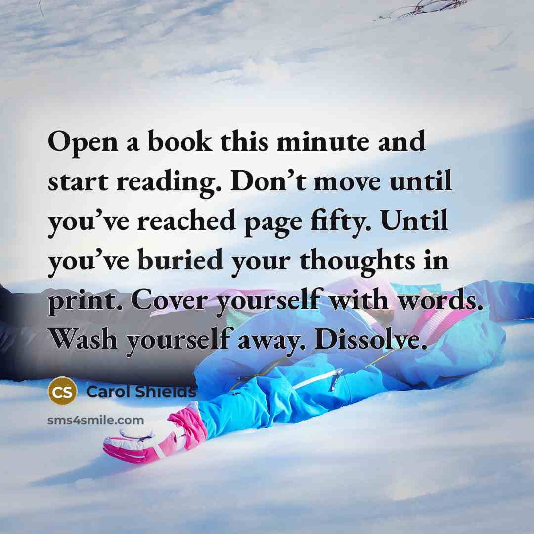 “Open a book this minute and start reading. Don’t move…” quote by Carol Shields