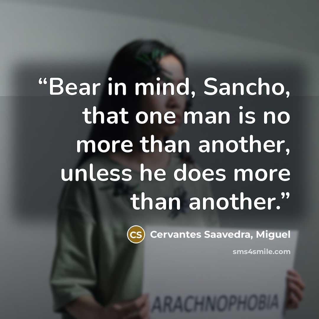 “Bear in mind, Sancho, that one man is no more than another, unless he does more than another.” quote by Cervantes Saavedra, Miguel