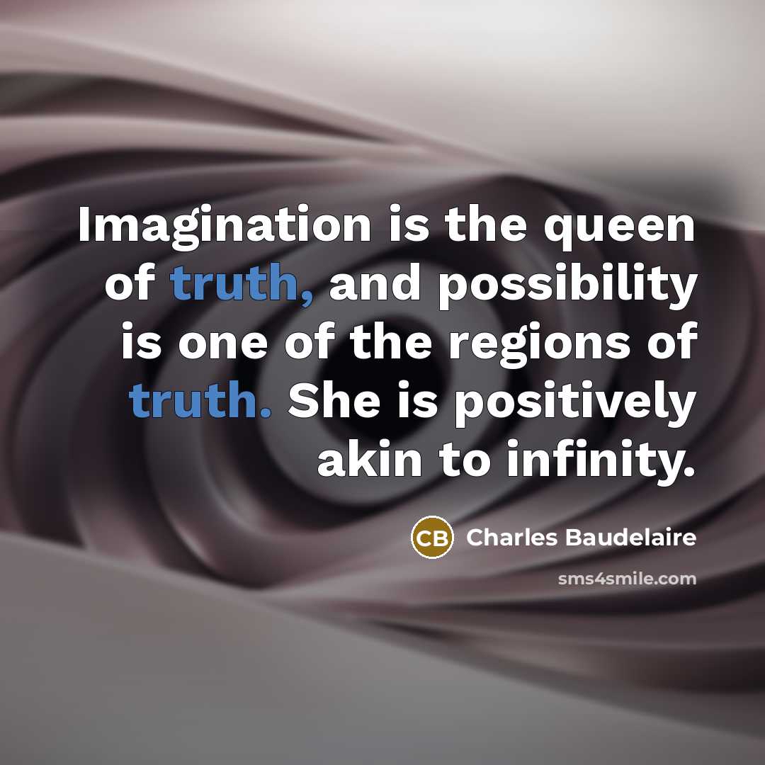 “Imagination is the queen of truth, and possibility is one…” quote by Charles Baudelaire