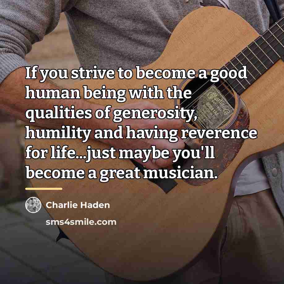 “If you strive to become a good human being with…” quote by Charlie Haden