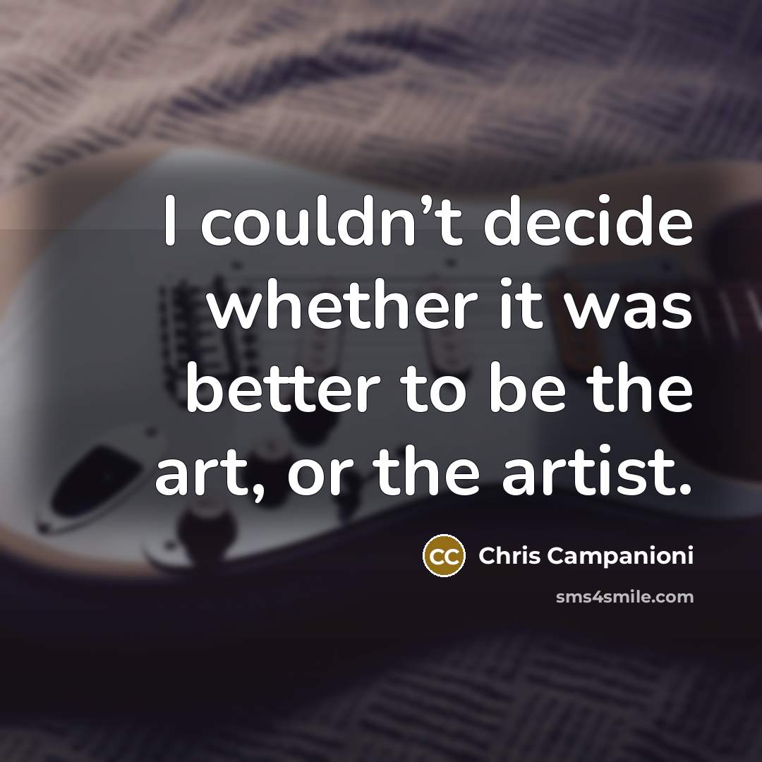 “I couldn’t decide whether it was better to be the…” quote by Chris Campanioni