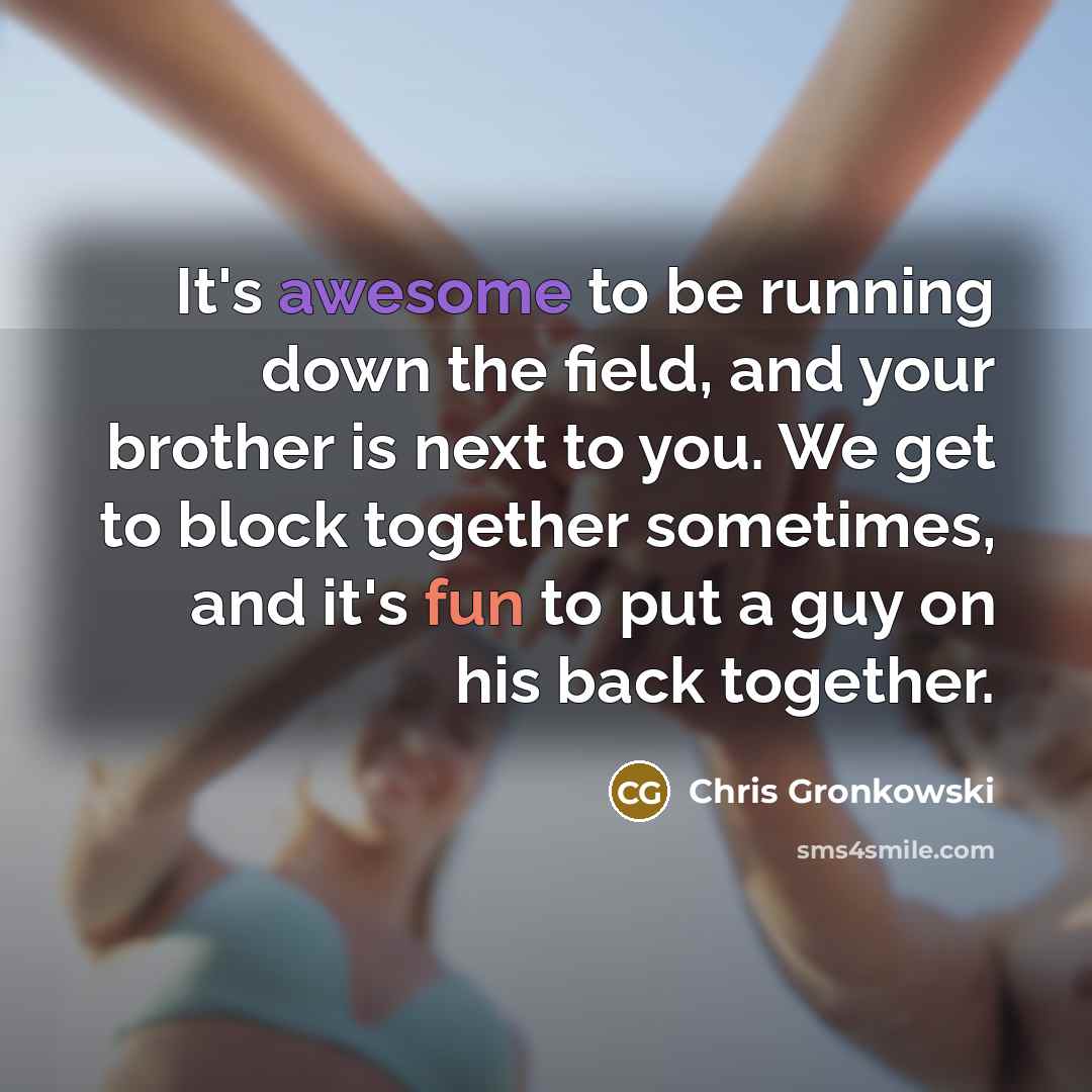 “It's awesome to be running down the field, and your…” quote by Chris Gronkowski