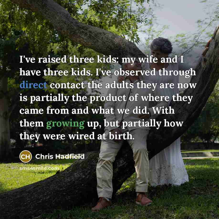 “I've raised three kids: my wife and I have three…” quote by Chris Hadfield