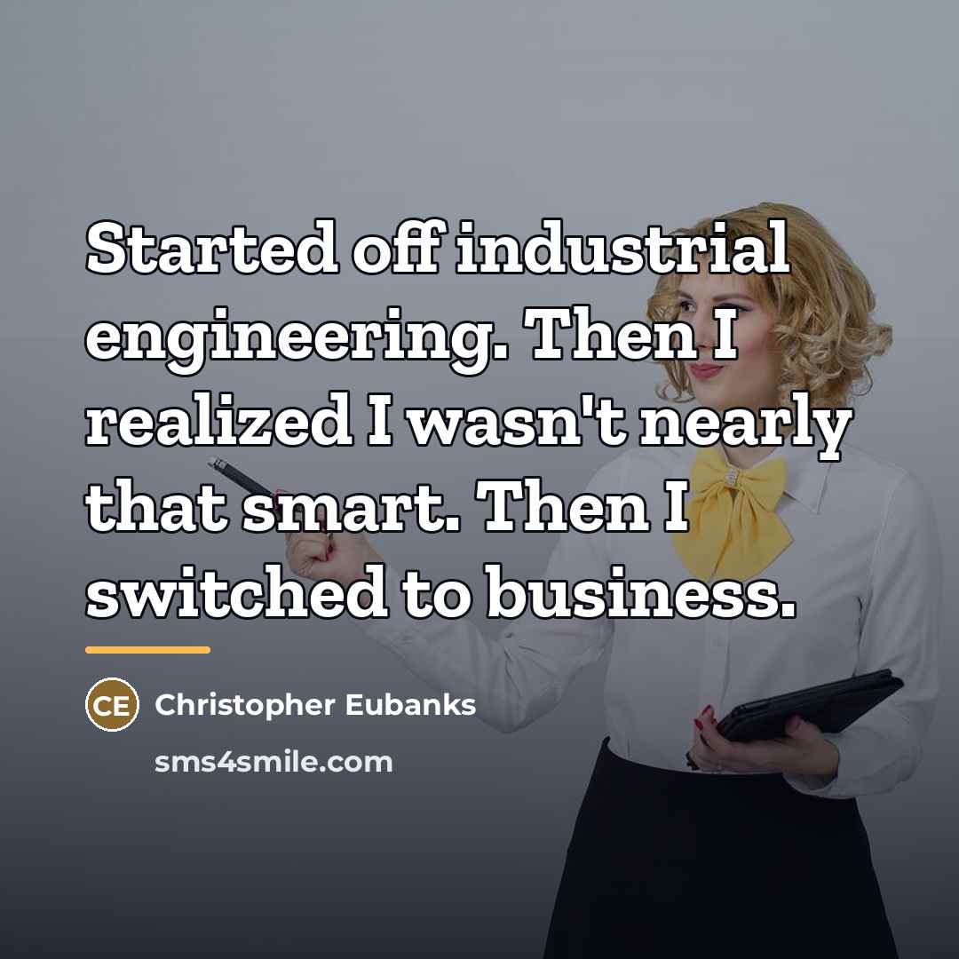 “Started off industrial engineering. Then I realized I wasn't nearly…” quote by Christopher Eubanks