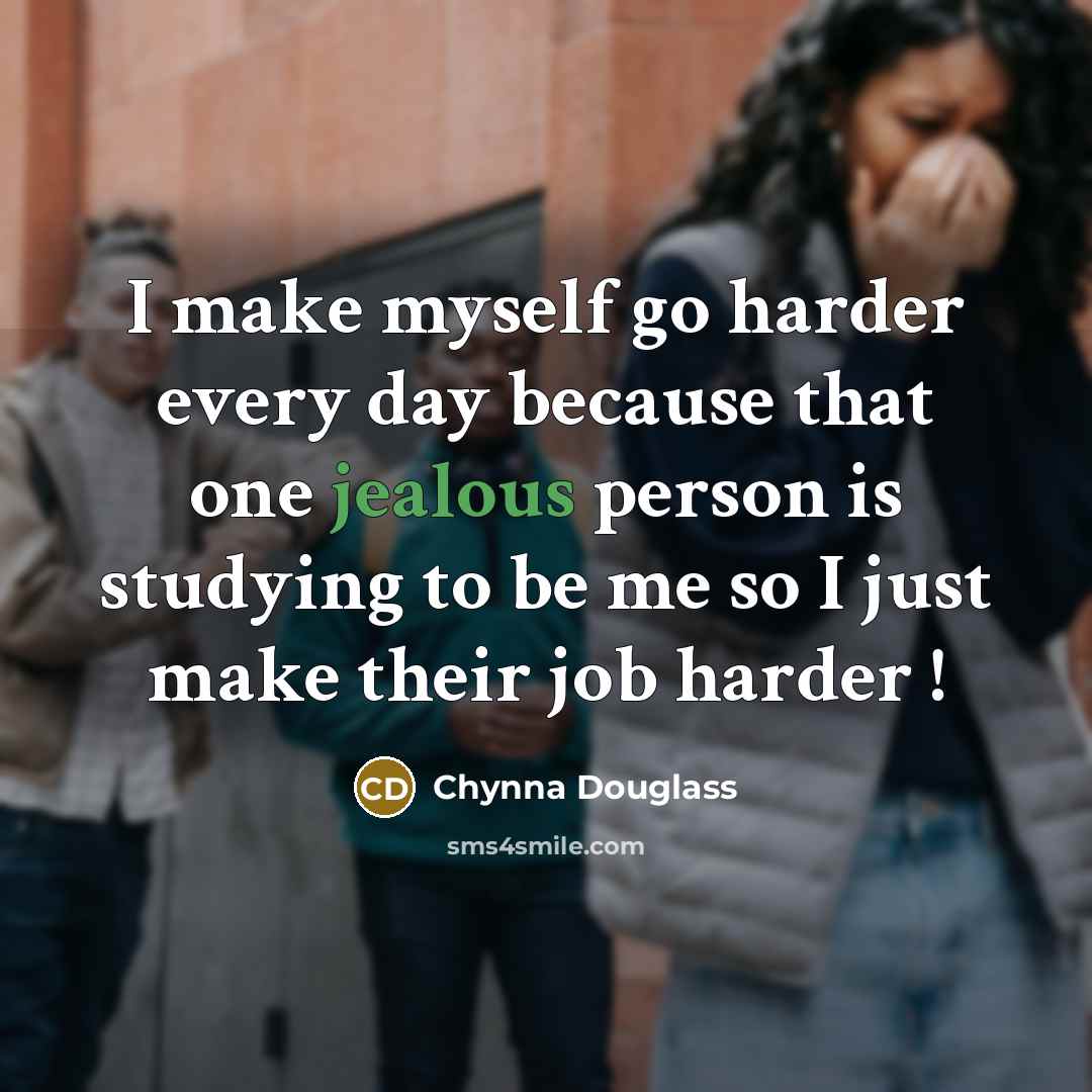 “I make myself go harder every day because that one jealous person is studying to be me so I just make their job harder !” quote by Chynna Douglass