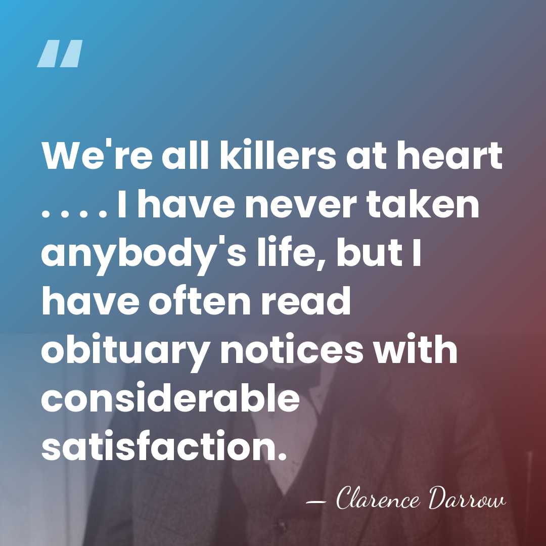 We're all killers at heart . . . . I have never&hellip; - Clarence Darrow