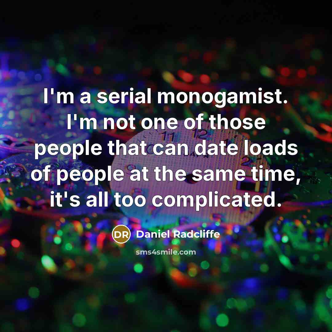 “I'm a serial monogamist. I'm not one of those people…” quote by Daniel Radcliffe