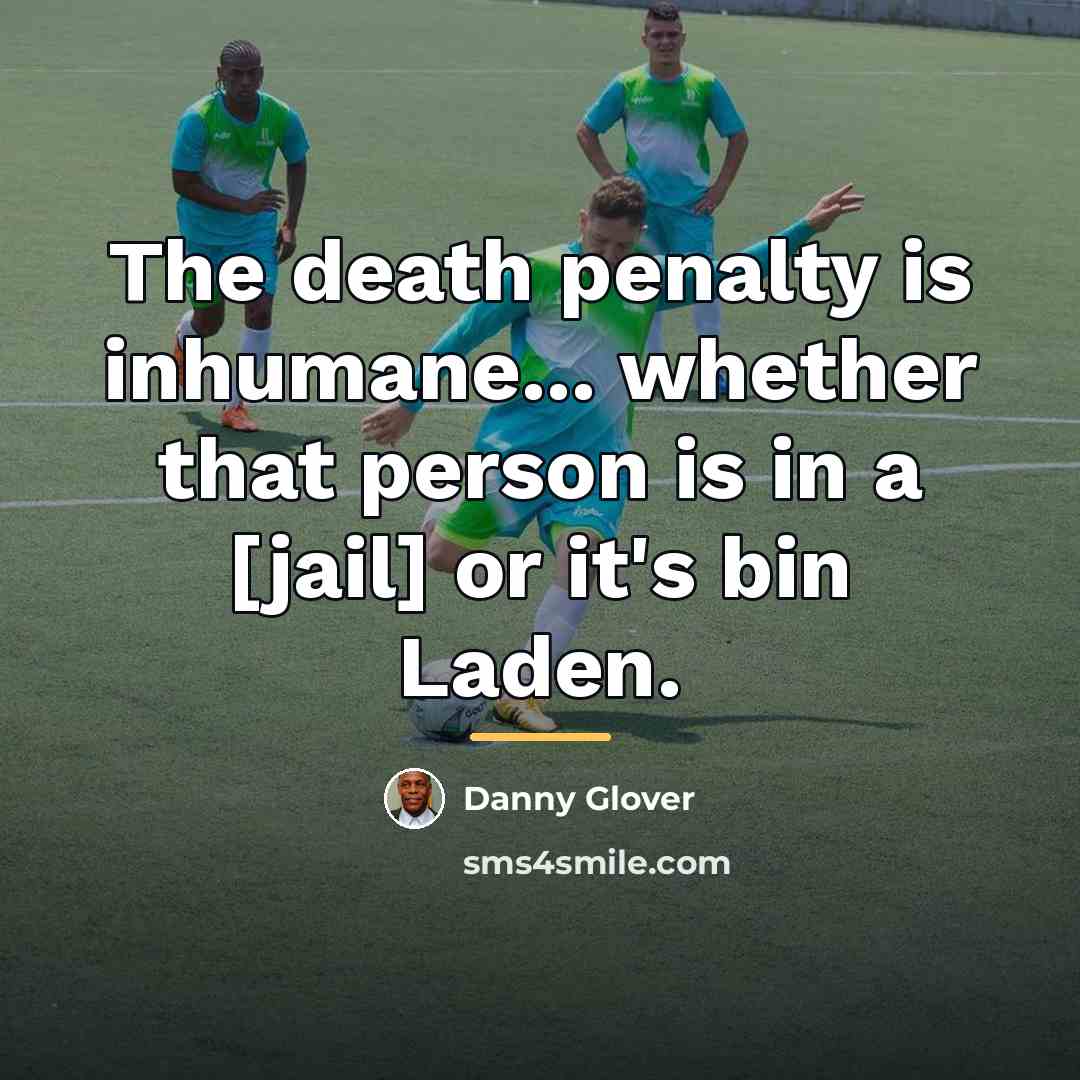 “The death penalty is inhumane... whether that person is in…” quote by Danny Glover