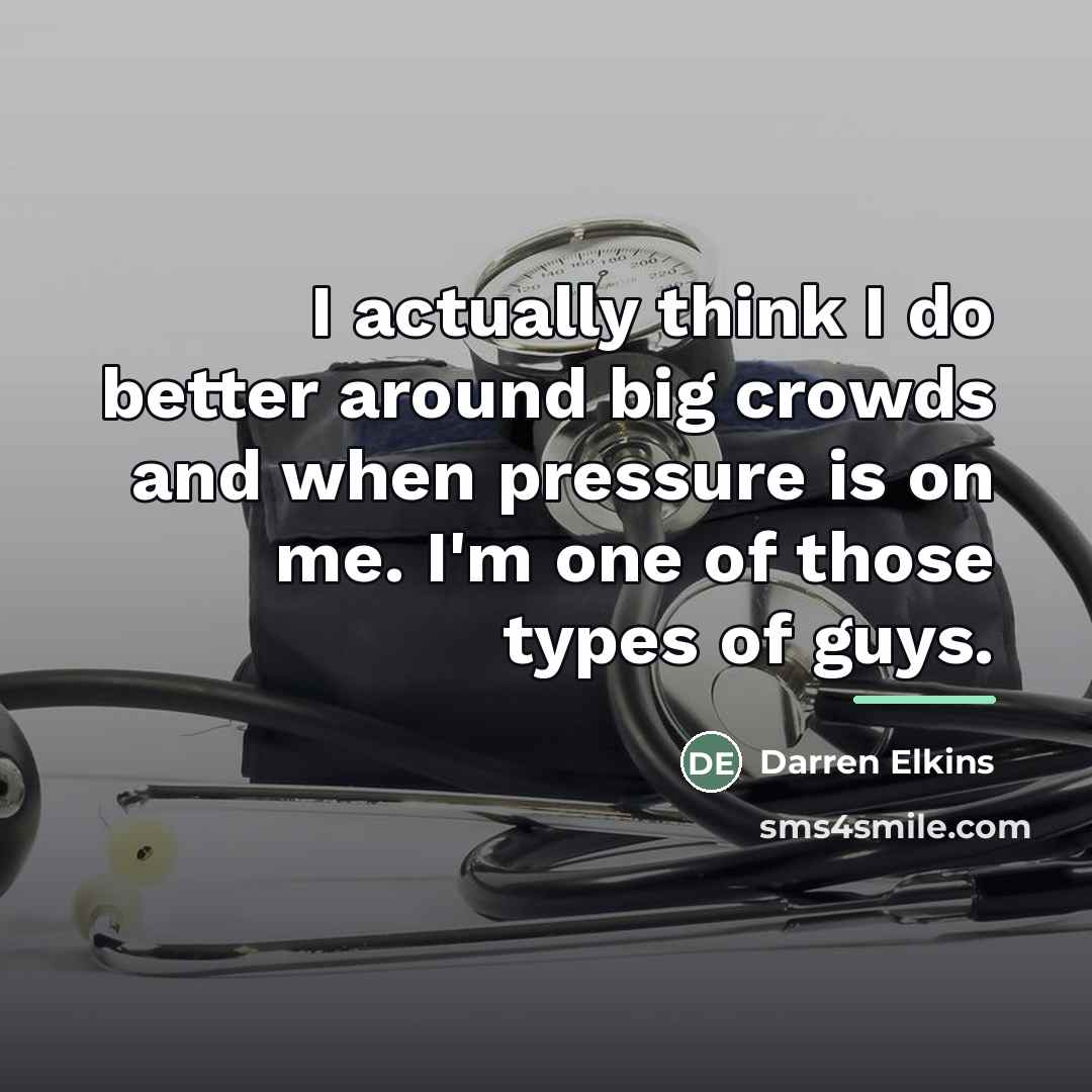 “I actually think I do better around big crowds and…” quote by Darren Elkins
