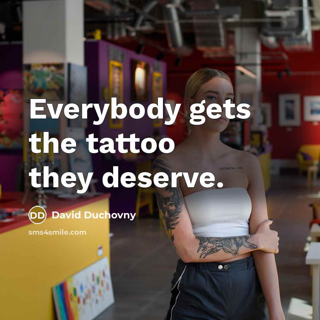 “Everybody gets the tattoo they deserve.…” quote by David Duchovny