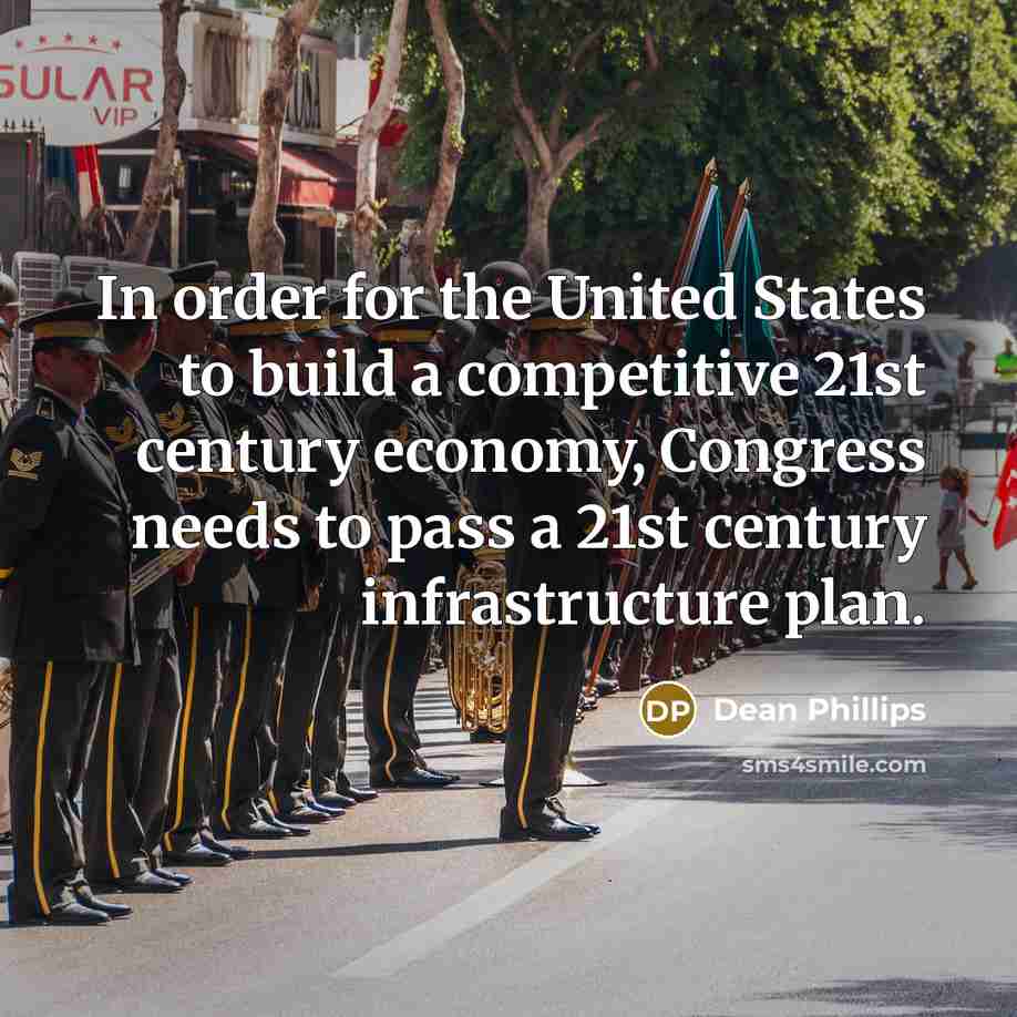 “In order for the United States to build a competitive 21st century economy, Congress needs to pass a 21st century infrastructure plan.” quote by Dean Phillips