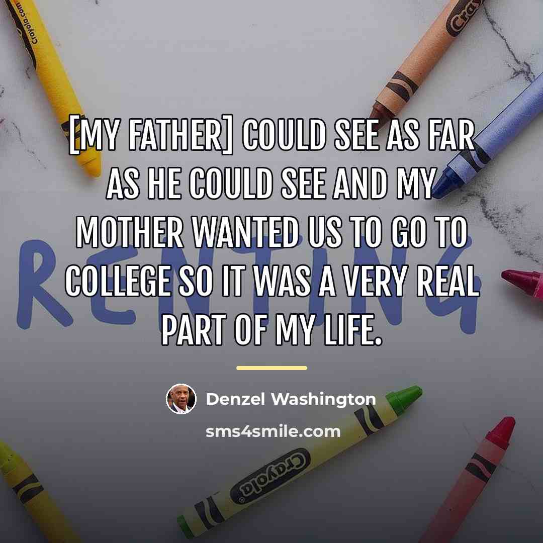“[My father] could see as far as he could see…” quote by Denzel Washington