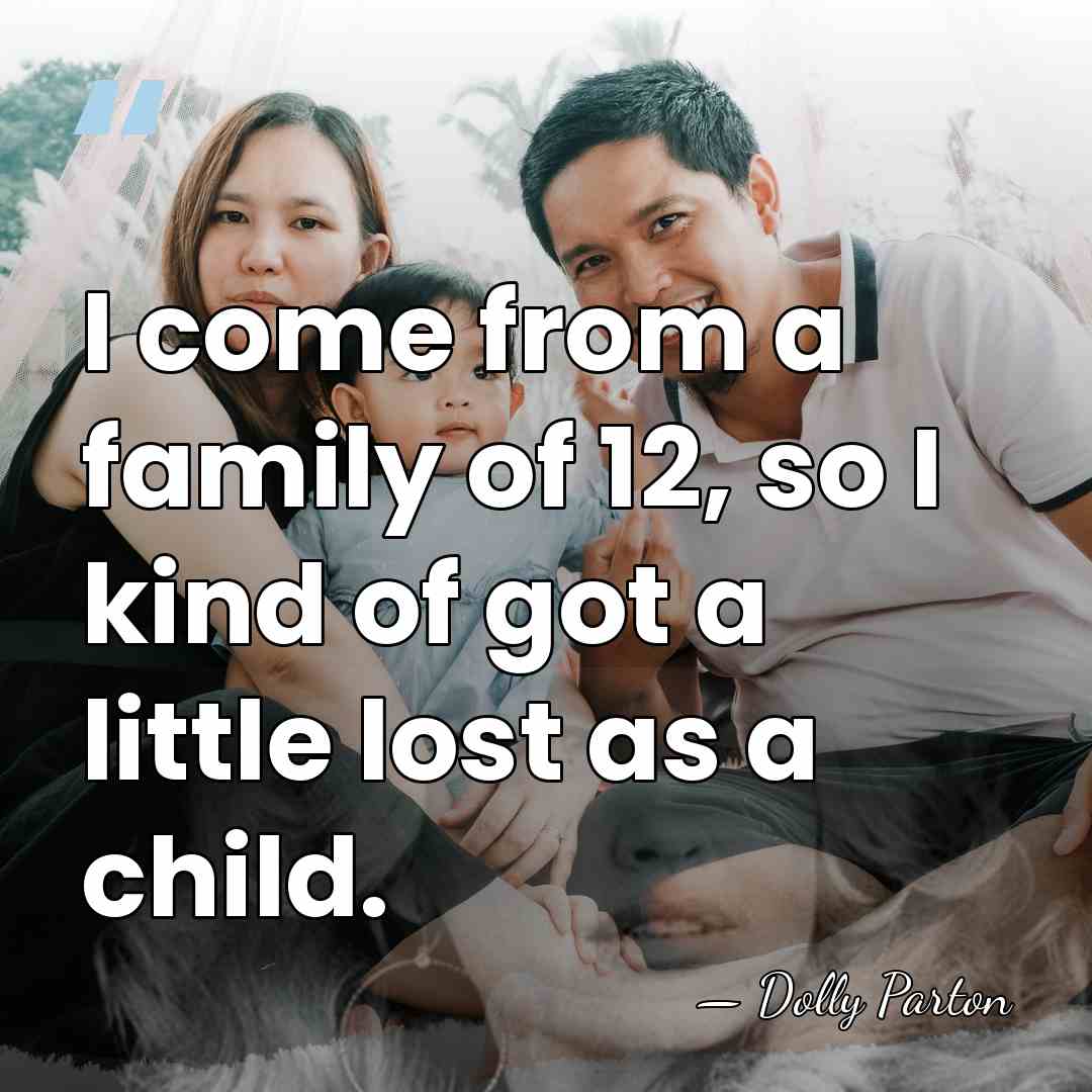 I come from a family of 12, so I kind of got&hellip; - Dolly Parton