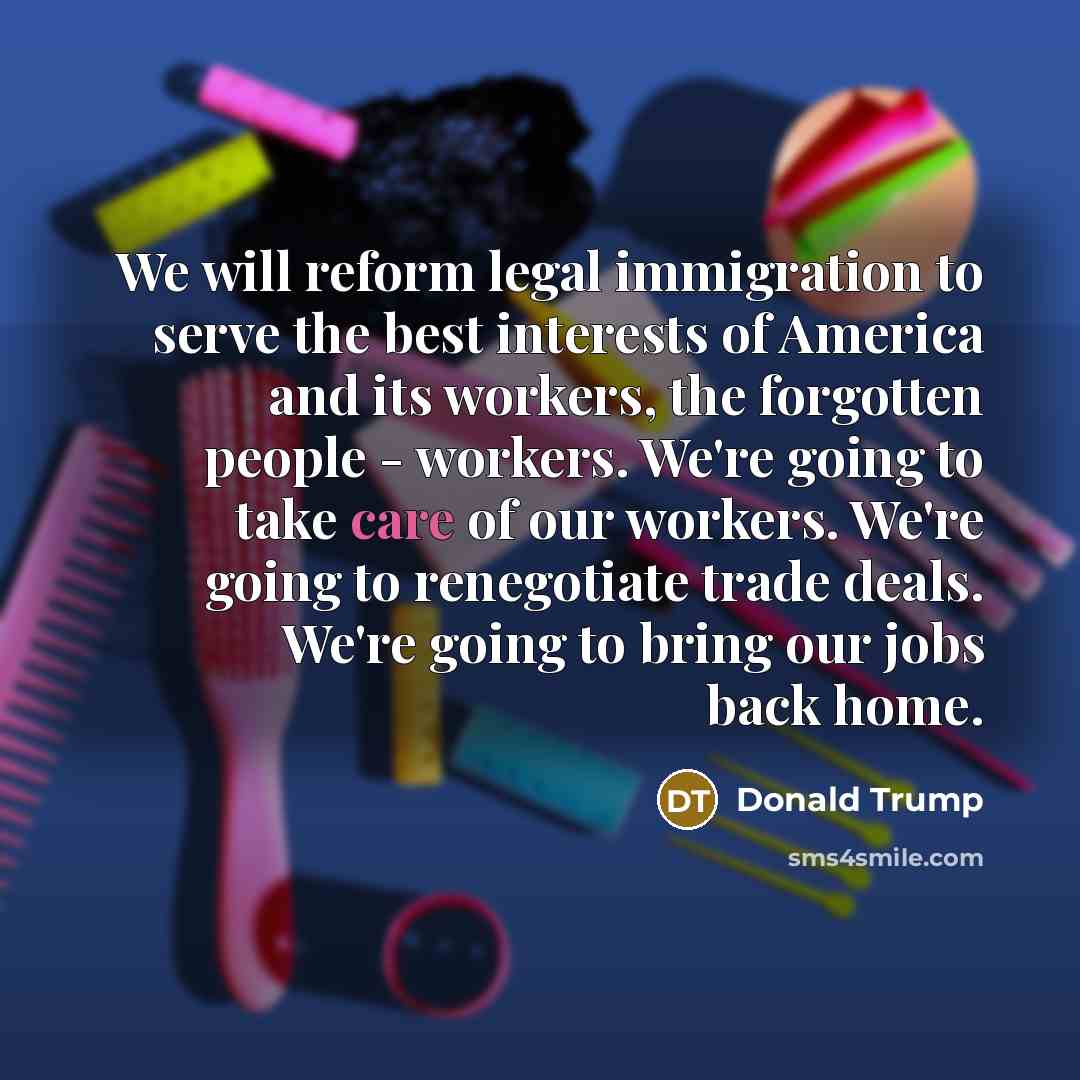 “We will reform legal immigration to serve the best interests…” quote by Donald Trump