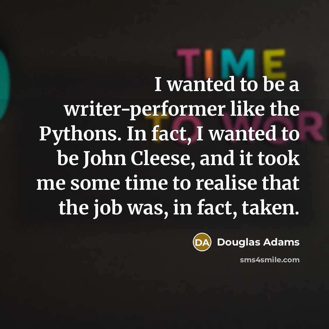 “I wanted to be a writer-performer like the Pythons. In…” quote by Douglas Adams