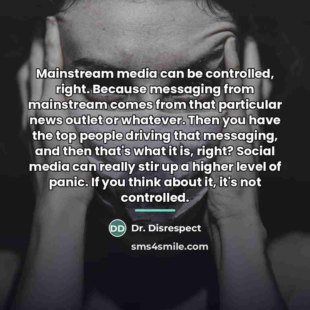 “Mainstream media can be controlled, right. Because messaging from mainstream…” quote by Dr. Disrespect