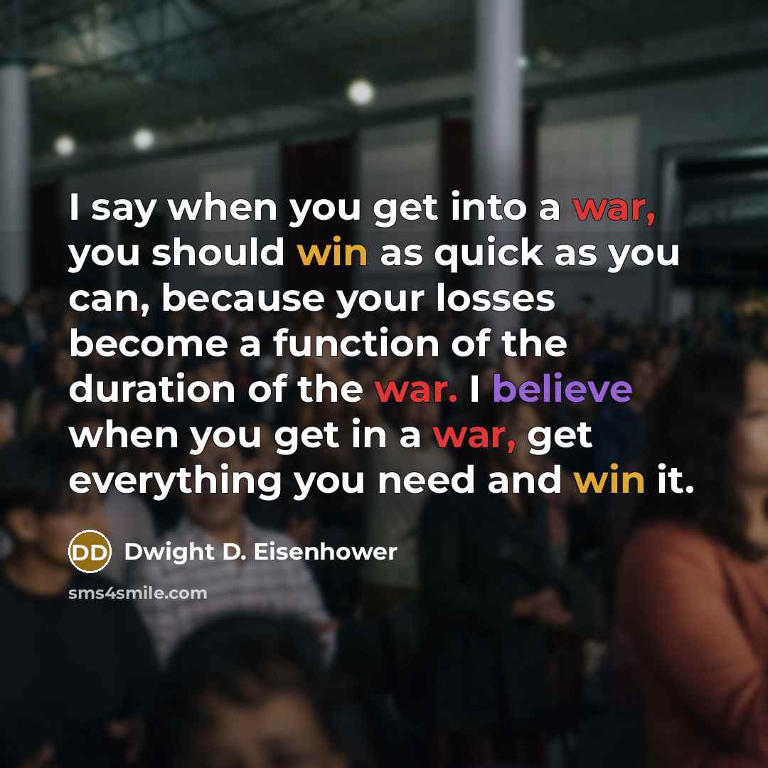 “I say when you get into a war, you should…” quote by Dwight D. Eisenhower
