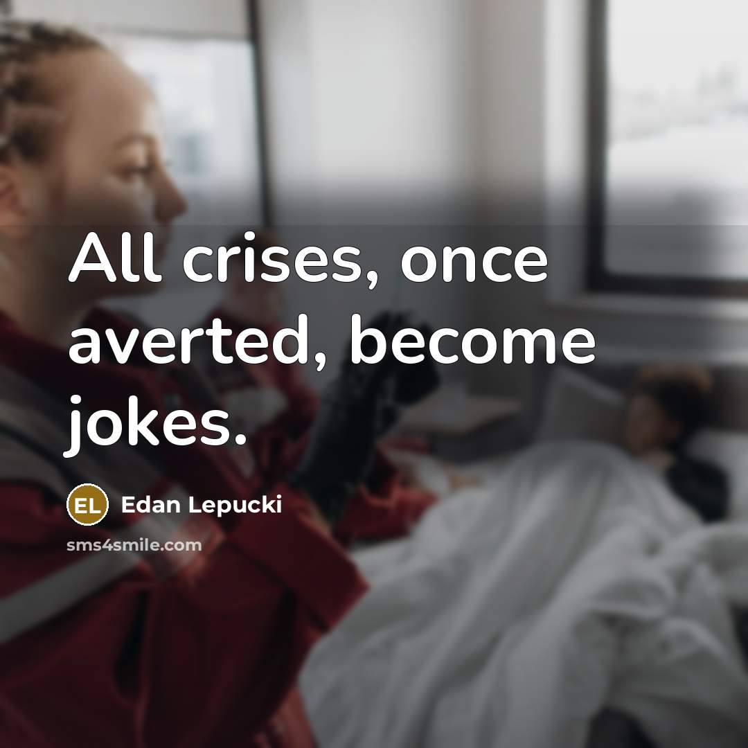 “All crises, once averted, become jokes.…” quote by Edan Lepucki