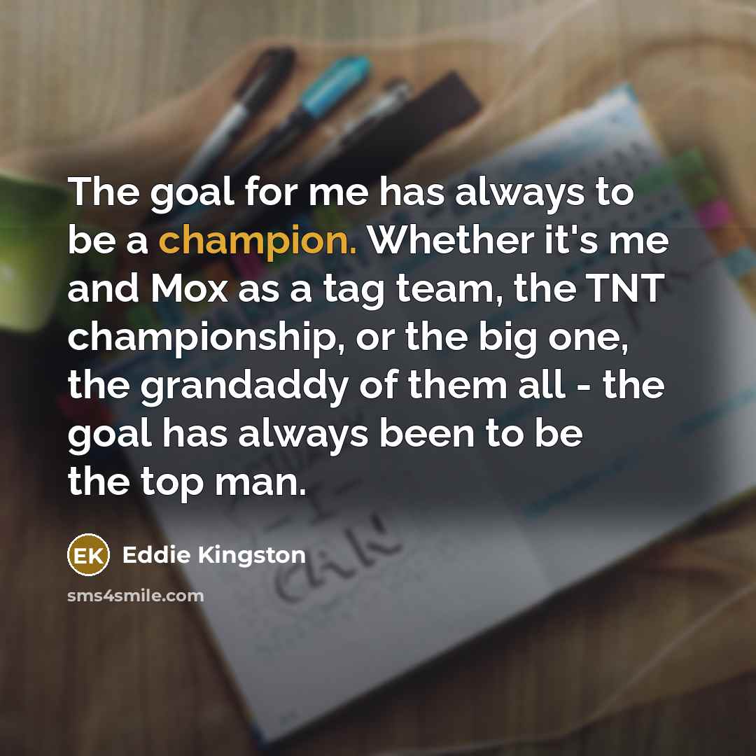 “The goal for me has always to be a champion.…” quote by Eddie Kingston