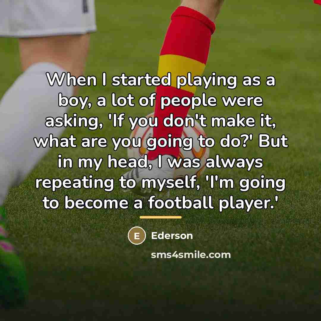 “When I started playing as a boy, a lot of…” quote by Ederson