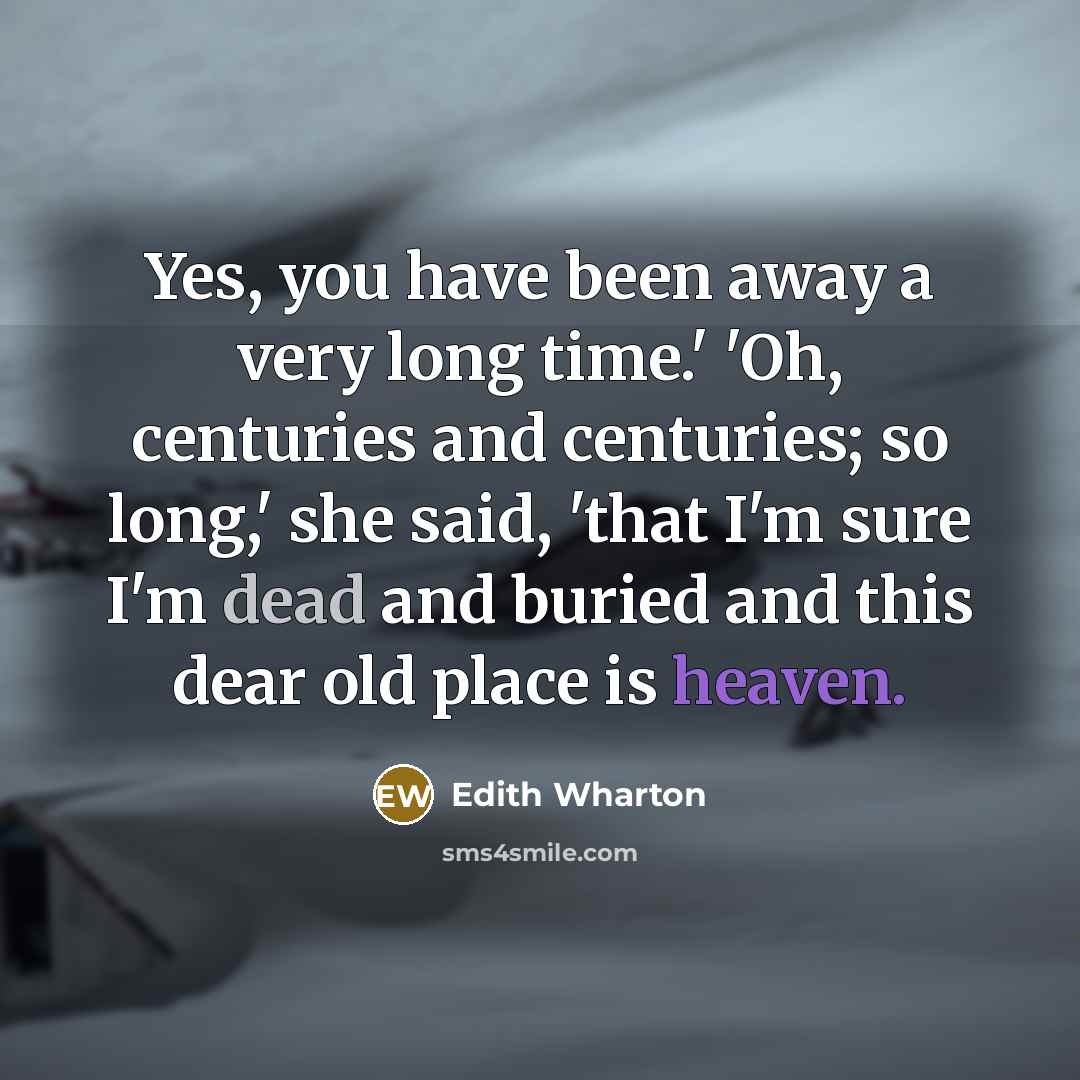 “Yes, you have been away a very long time.' 'Oh,…” quote by Edith Wharton
