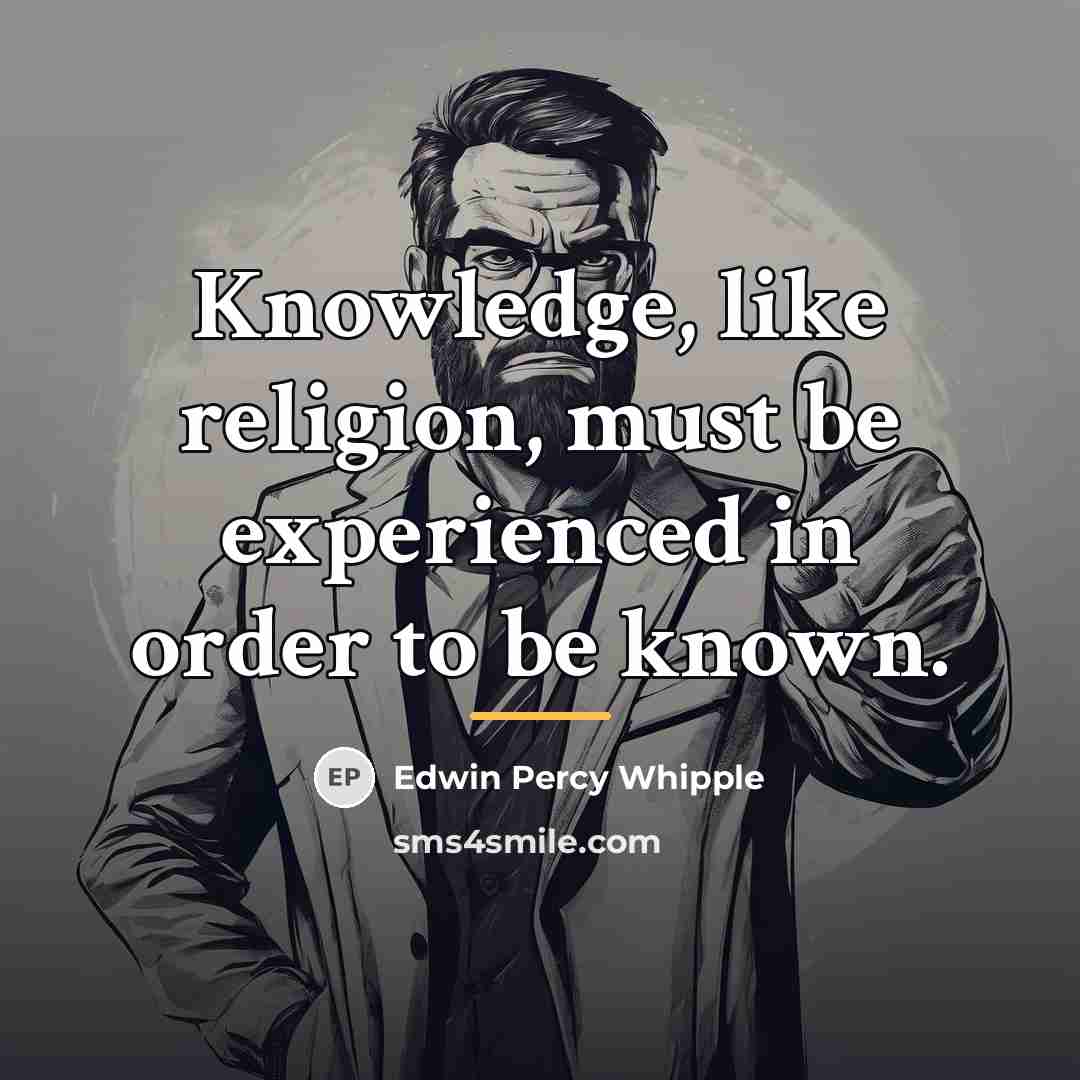 “Knowledge, like religion, must be experienced in order to be…” quote by Edwin Percy Whipple