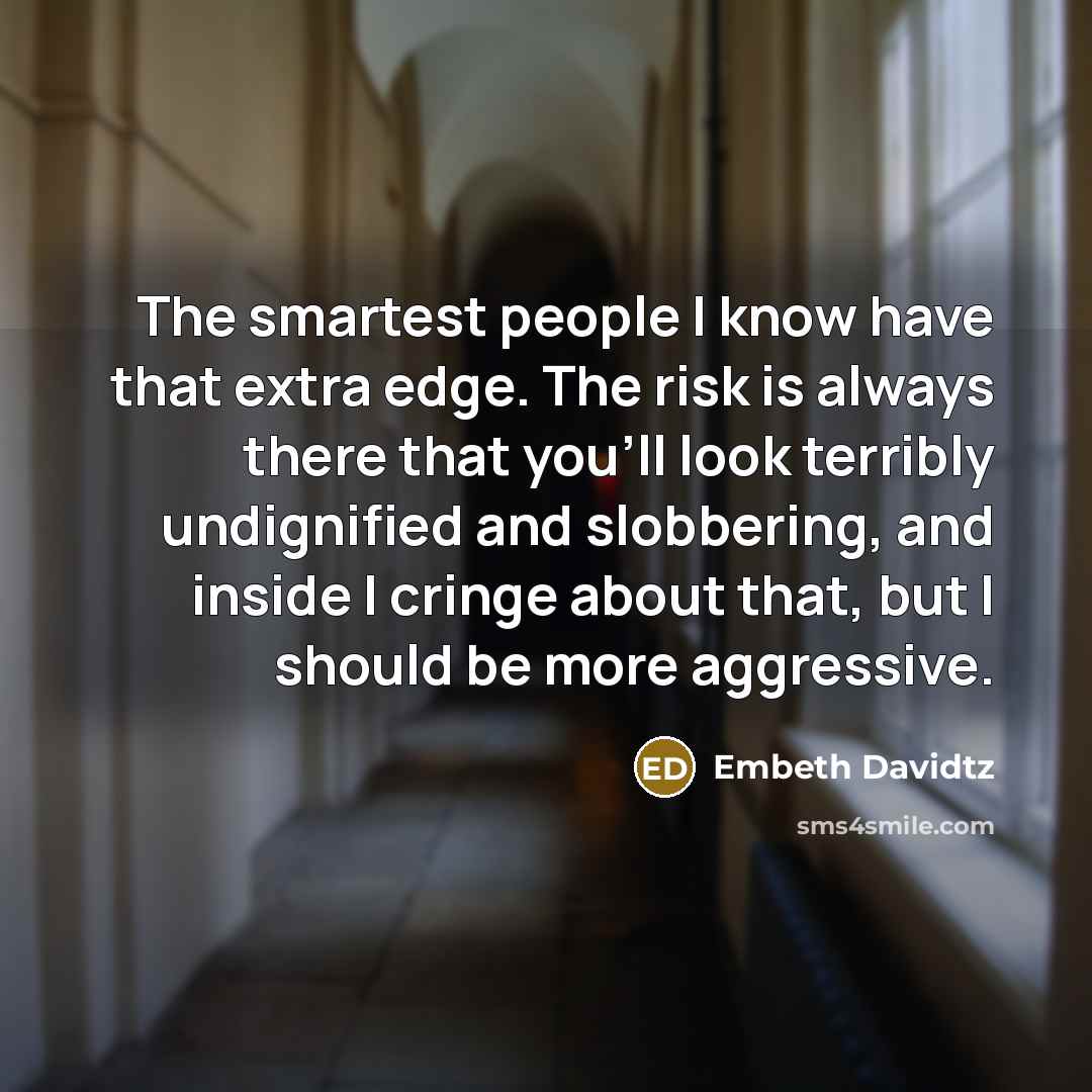 “The smartest people I know have that extra edge. The…” quote by Embeth Davidtz