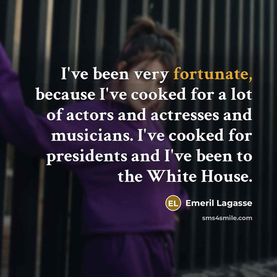 “I've been very fortunate, because I've cooked for a lot…” quote by Emeril Lagasse