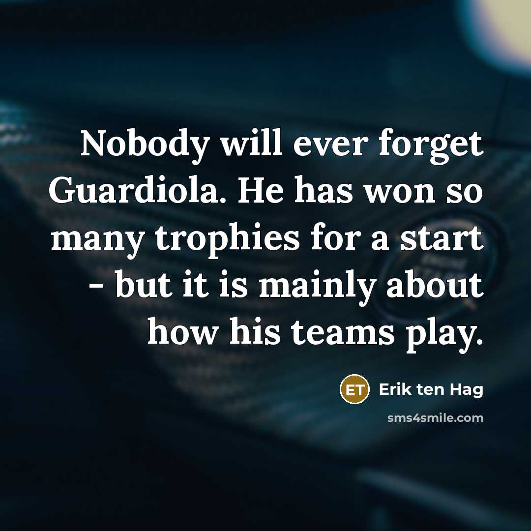 “Nobody will ever forget Guardiola. He has won so many…” quote by Erik ten Hag