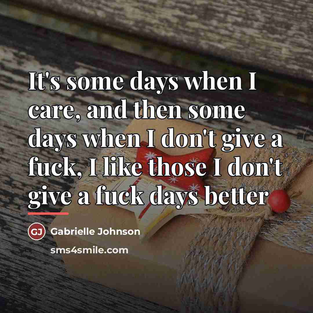 “It's some days when I care, and then some days…” quote by Gabrielle Johnson